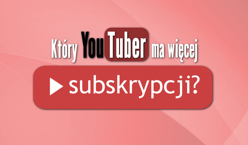 Który youtuber ma więcej subskrybcji
