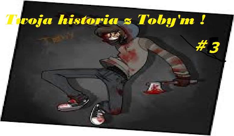 Twoja historia z Toby’m #3 !