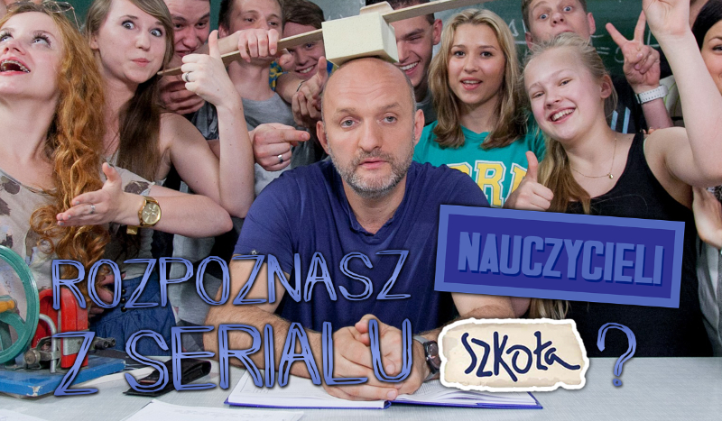 Czy rozpoznasz nauczycieli z serialu „Szkoła”?