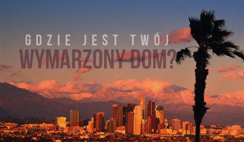 Gdzie jest Twój wymarzony dom?