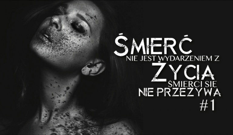 Śmierć nie jest wydarzeniem z życia, śmierci się nie przeżywa… #1