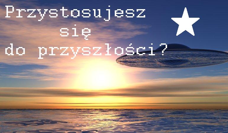 Przystosujesz się do przyszłości?