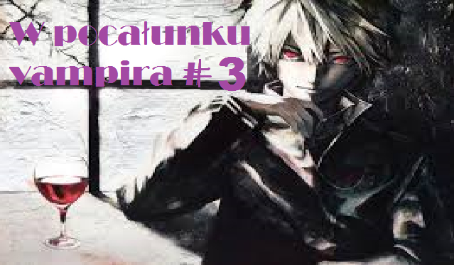 W pocałunku vampira #3 !
