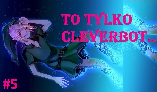 To tylko Cleverbot…#5