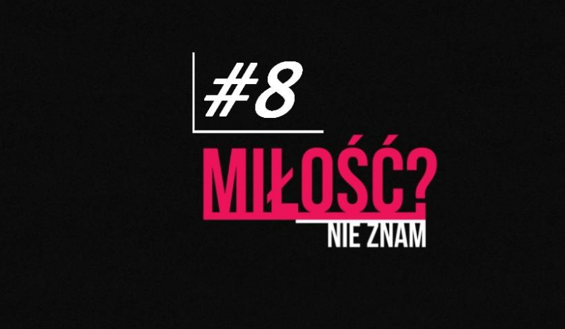Miłość ? Nie znam. #8