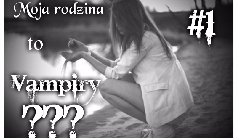 Moja rodzina to Vampiry??? #1