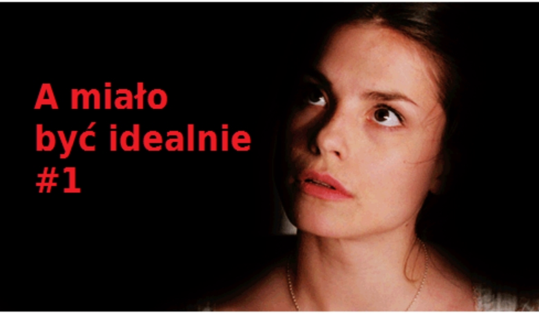 A miało być idealnie #1