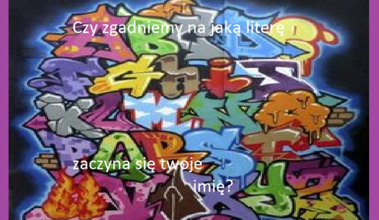 Czy zgadniemy na jaką literę zaczyna się twoje imię?
