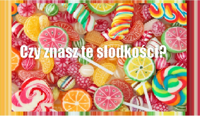 Czy znasz te słodkości?