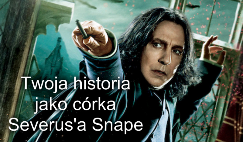 Jak potoczy się twoja historia z Malfoyem jako córka Snape’a #1 (połączone ze starą serią :D )