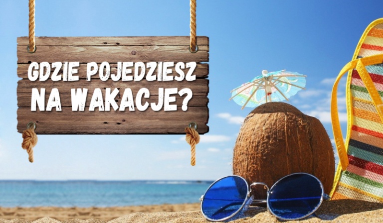 Gdzie pojedziesz na wakacje?