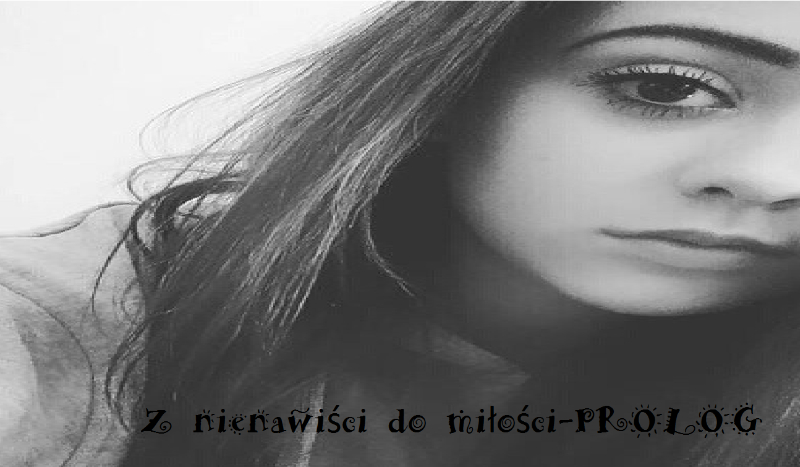 Z nienawiści do miłości-PROLOG
