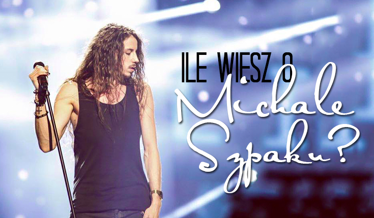 Ile wiesz o Michale Szpaku?