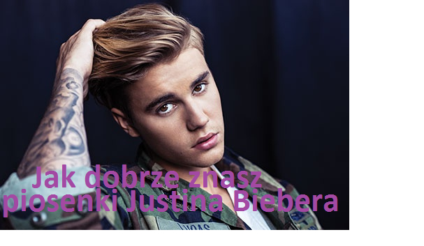 Jak dobrze znasz piosenki Justina Biebera?