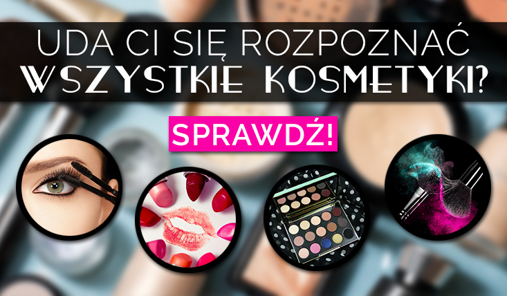 Czy umiesz rozpoznać kosmetyki?