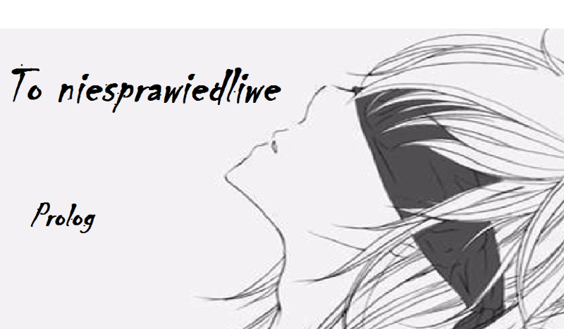 To niesprawiedliwe -Prolog