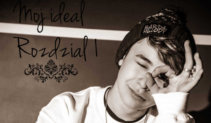 Mój ideał… (Edycja Bars&Melody) ROZDZIAŁ 1 „Dzień Dobry”♥