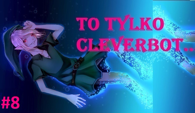 To tylko Cleverbot… #8