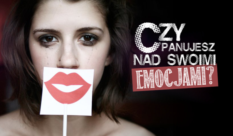 Czy panujesz nad swoimi emocjami?