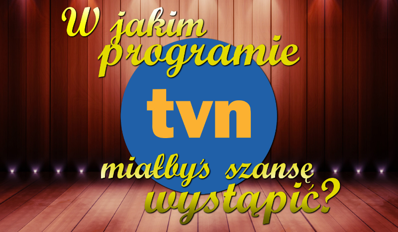 W jakim programie TVN miałbyś szanse wystąpić?