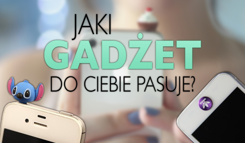 Jaki gadżet do telefonu do Ciebie pasuje?