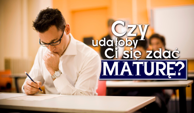 Czy udałoby Ci się zdać maturę?
