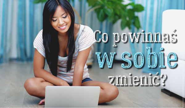 Co powinnaś w sobie zmienić?