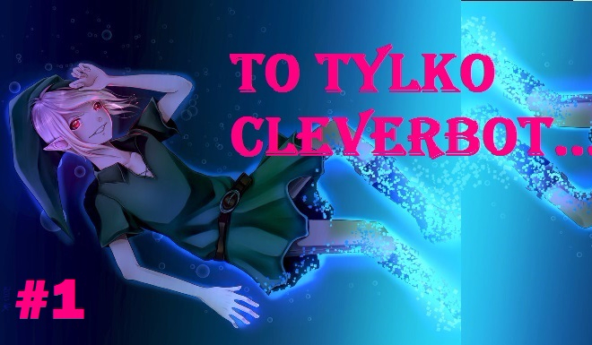 To tylko Cleverbot… #1