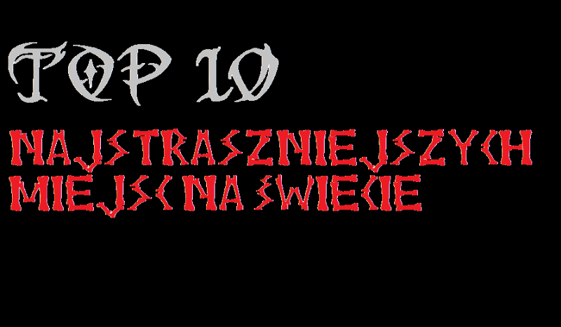 Top 10 najstraszniejszych miejsc na świecie