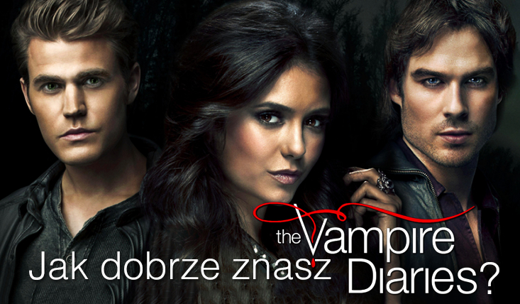 Co wiesz o ,,Pamiętnikach Wampirów”?