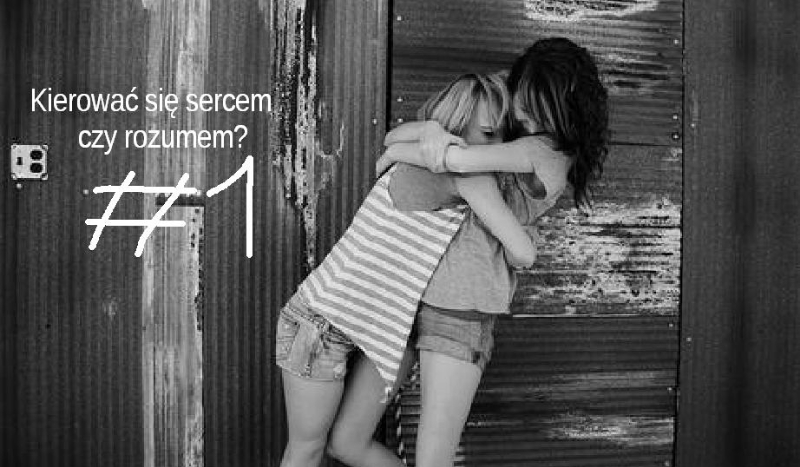 Kierować się sercem czy rozumem? #1