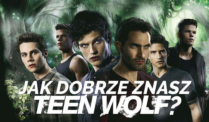 Jak dobrze znasz serial Teen Wolf?