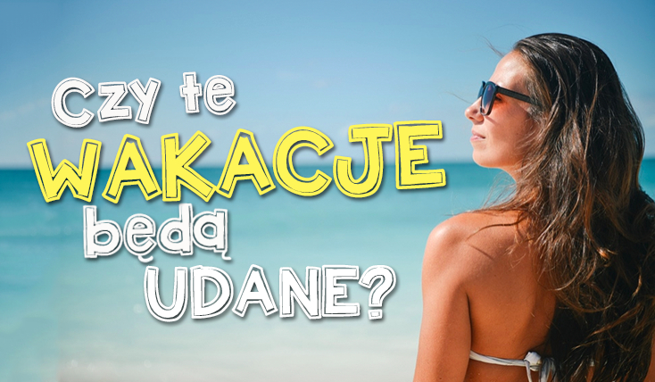 Czy te wakacje będą udane?