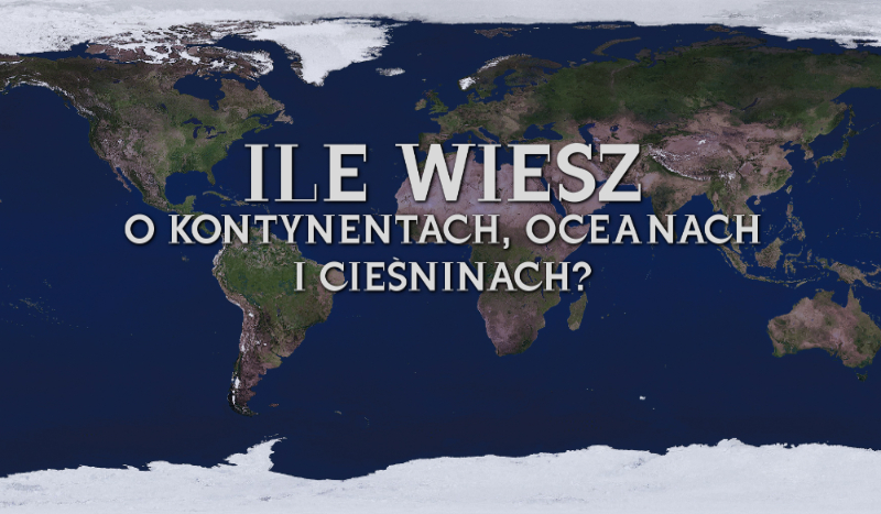 Ile wiesz o kontynentach, oceanach i cieśninach?