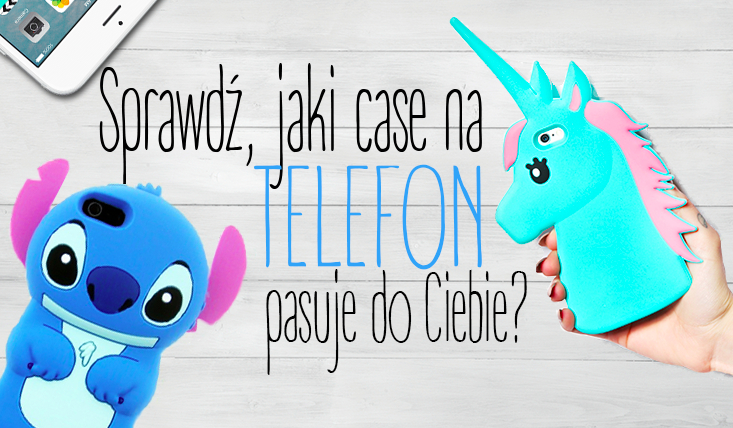 Jaki case na telefon powinnaś mieć?