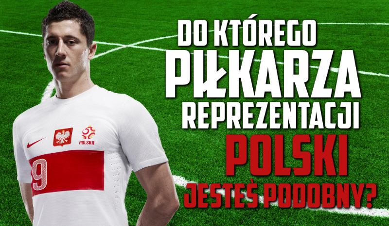 Do którego piłkarza reprezentacji Polski jesteś podobny?