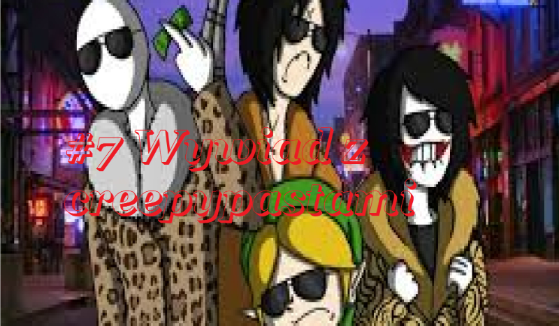 #7 Wywiad z creepypastami