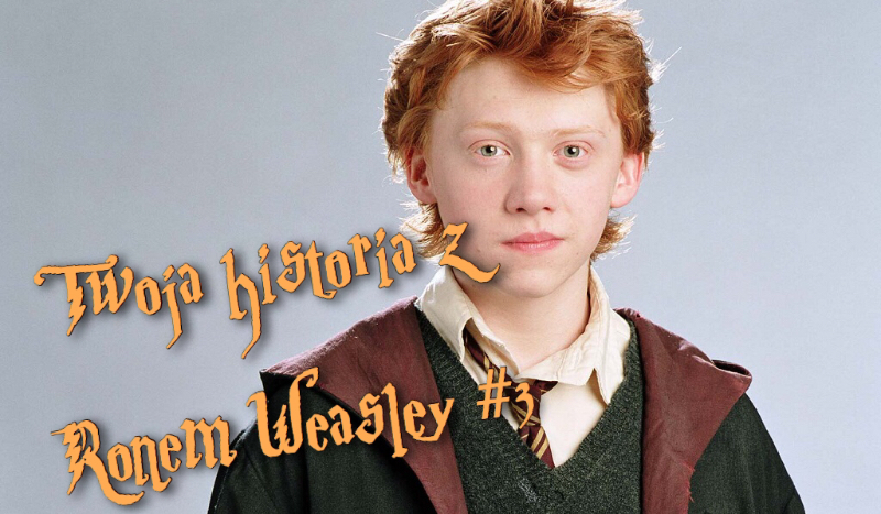 Twoja historia z Ronem Weasley #3