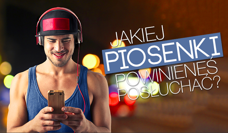 Której piosenki powinieneś posłuchać?
