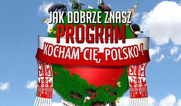 Jak dobrze znasz program „Kocham Cię, Polsko!”?