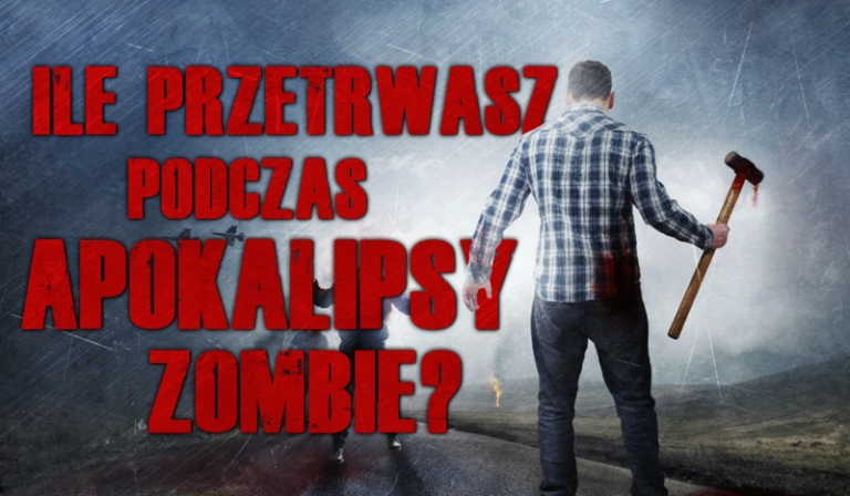 Ile przetrwasz podczas apokalipsy zombie?
