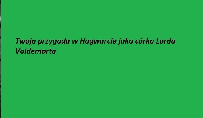 Twoja przygoda w Hogwarcie jako córka Lorda Voldemorta #12