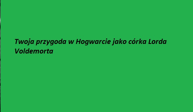 Twoja przygoda w Hogwarcie jako córka Lorda Voldemorta #11