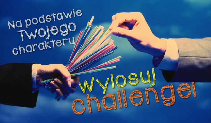 Wylosuj challenge na podstawie Twojego charakteru!