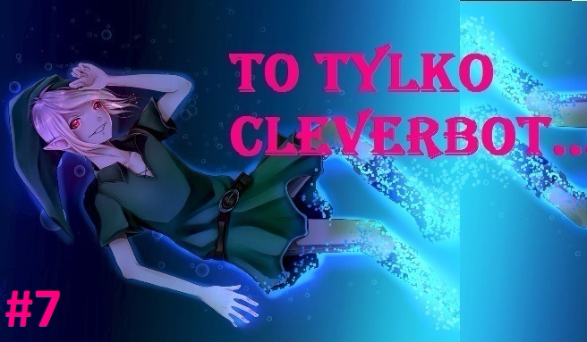 To tylko Cleverbot….#7