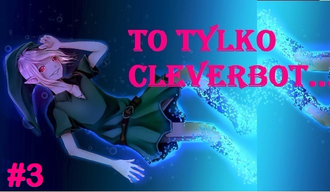 To tylko Cleverbot… #3