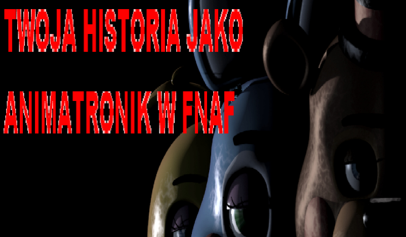 Twoja historia  jako animatronik w FNAF