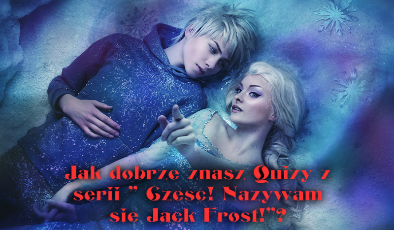 Jak dobrze znasz Quizy z serii ” Cześć! Nazywam się Jack Frost!”?