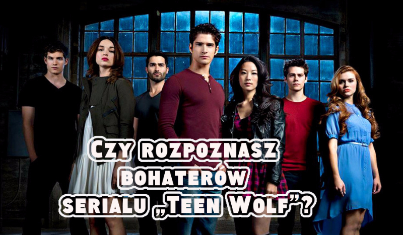 Czy rozpoznasz bohaterów serialu „Teen Wolf”?