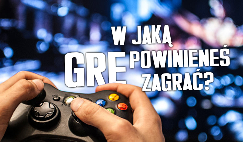 W jaką grę powinieneś zagrać?